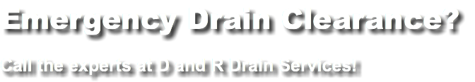 Emergency Drain Clearance? Call the experts at D and R Drain Services!